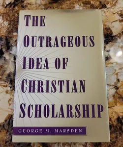 The Outrageous Idea of Christian Scholarship