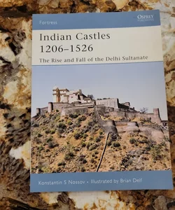 Indian Castles 1206-1526 The Rise and Fall of the Delhi Sultanate