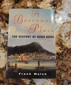 A Borrowed Place - The History of Hong Kong