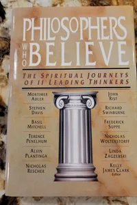 Philosophers Who Believe - The Spiritual Journeys of Eleven Leading Thinkers