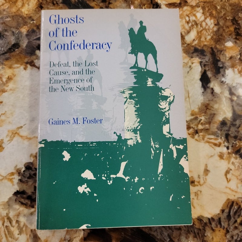 Ghosts of the Confederacy Defeat, the Lost Cause, and the Emergence of the New South, 1865-1913