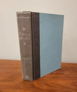 Traitor to His Class: The Privileged Life and Radical Presidency of Franklin Delano Roosevelt