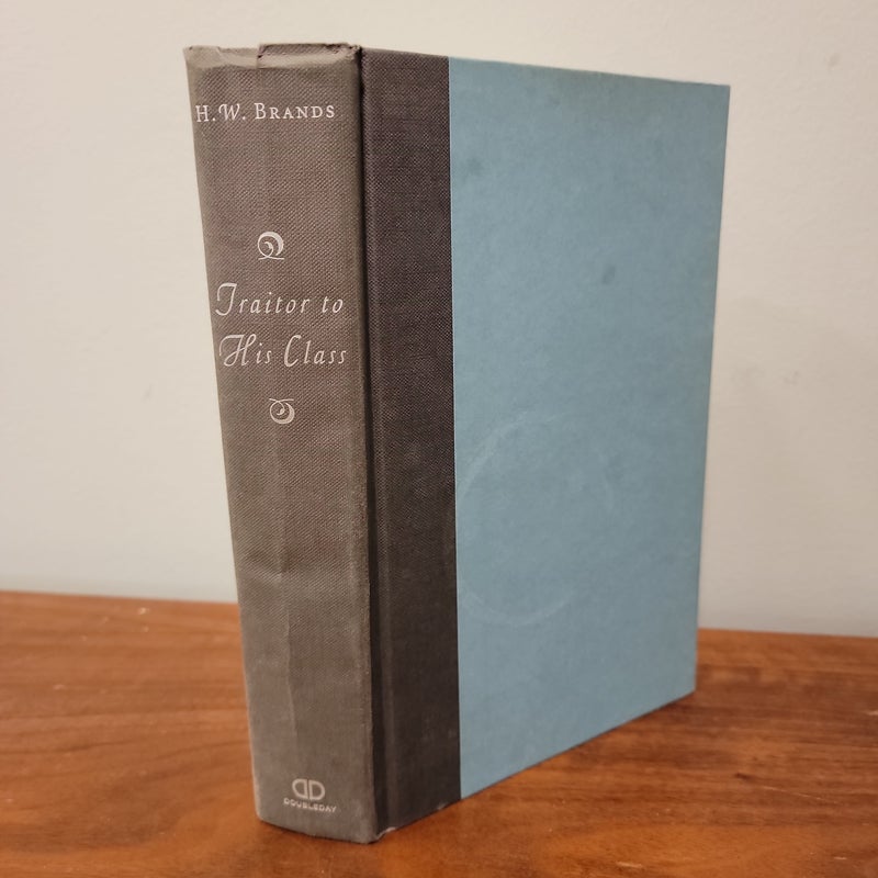 Traitor to His Class: The Privileged Life and Radical Presidency of Franklin Delano Roosevelt