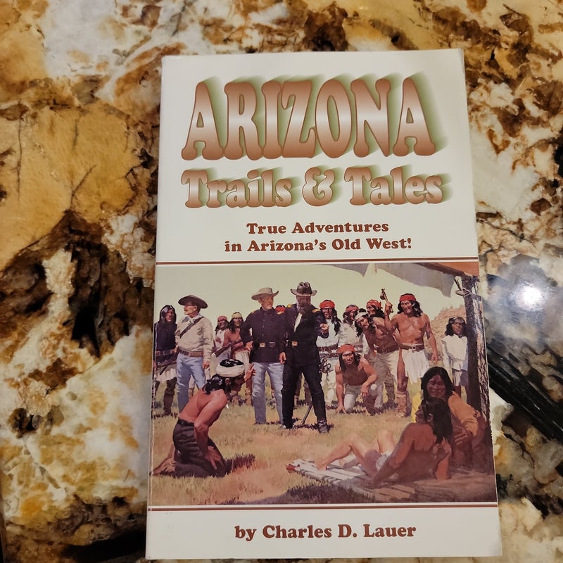 Arizona Trails and Tales: True Tales of Adventure in Arizona's Old West