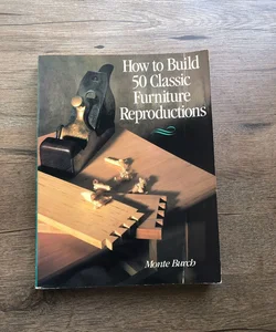 How to Build Fifty Classic Furniture Reproductions