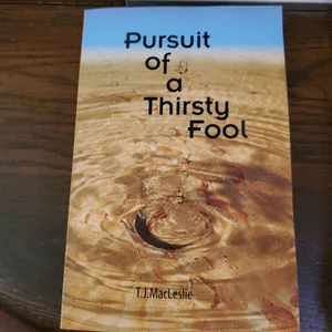 Pursuit of a Thirsty Fool