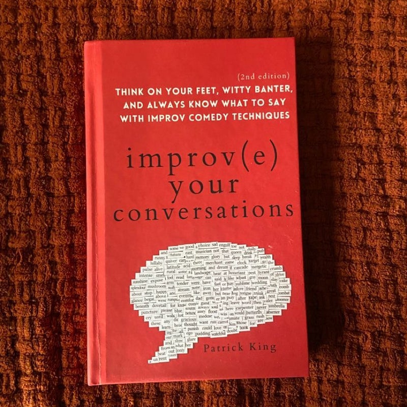 Improve Your Conversations: Think on Your Feet, Witty Banter, and Always Know What to Say with Improv Comedy Techniques (2nd Edition)