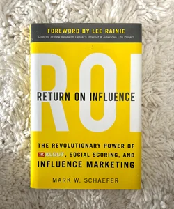 Return on Influence: the Revolutionary Power of Klout, Social Scoring, and Influence Marketing