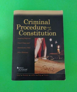 Criminal Procedure and the Constitution, Leading Supreme Court Cases and Introductory Text 2014