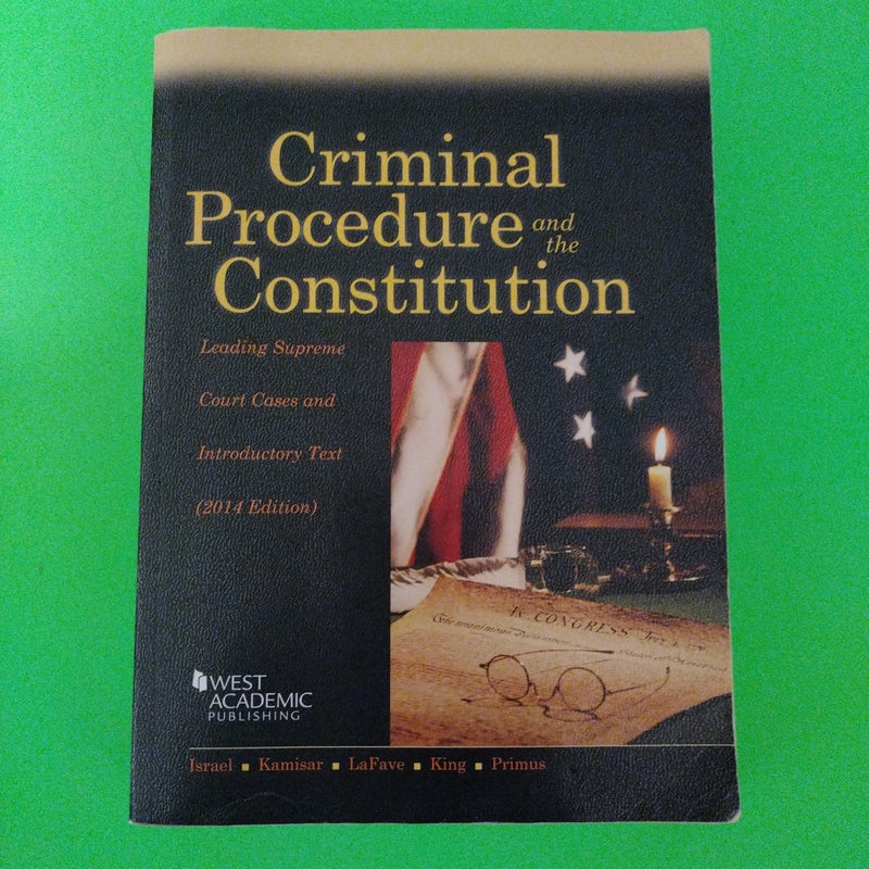 Criminal Procedure and the Constitution, Leading Supreme Court Cases and Introductory Text 2014