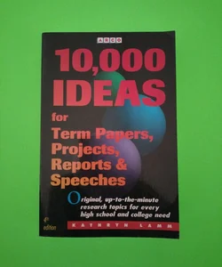 10,000 Ideas for Term Papers, Projects, Reports and Speeches