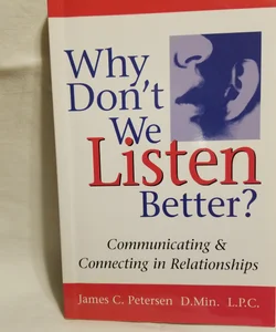 Why Don't We Listen Better? Communicating & Connecting in Relationships