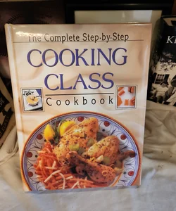 Complete Step by Step Cooking Class Cookbook