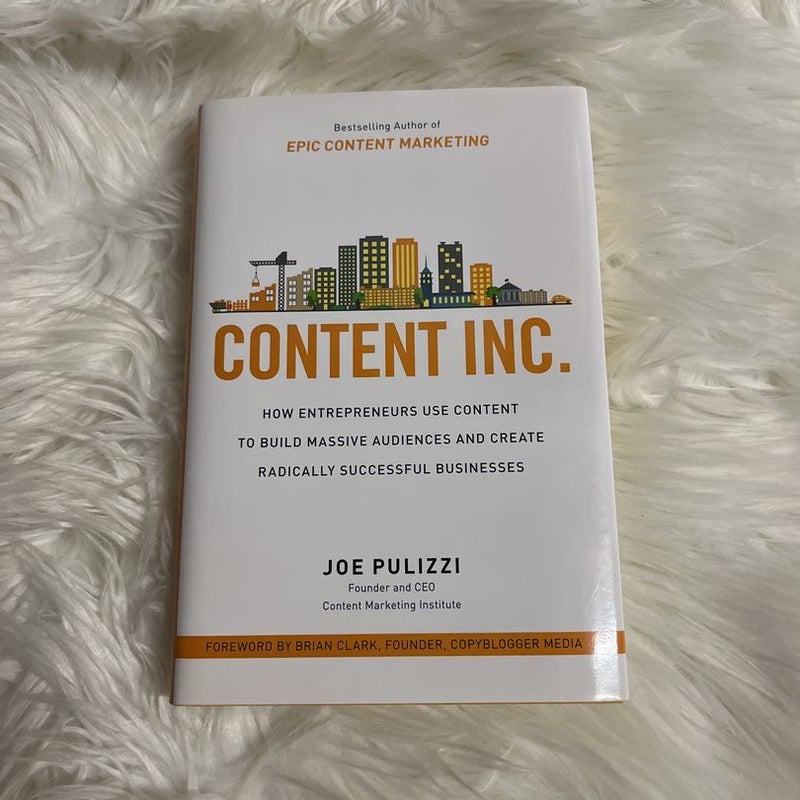 Content Inc. : How Entrepreneurs Use Content to Build Massive Audiences and Create Radically Successful Businesses