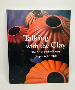 Talking With the Clay: The Art of Pueblo Pottery Stephen Trimble