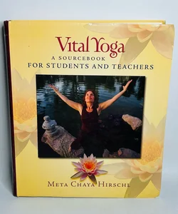 Vital Yoga: A Sourcebook for students and teachers by Meta Chaya Hirschl