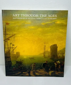 Art Through The Ages Masterpieces Of Painting From Titian To Picasso