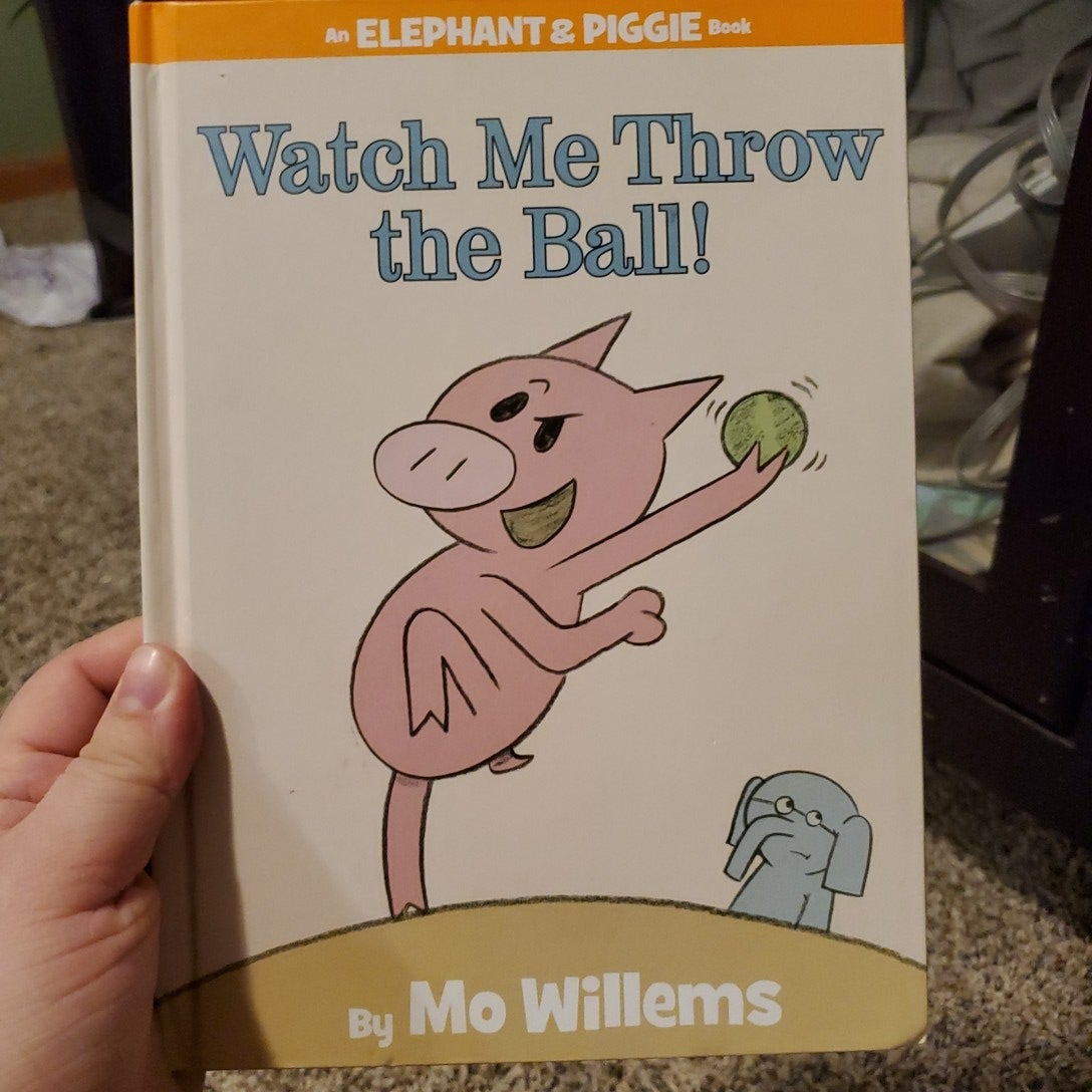 Watch Me Throw the Ball! (an Elephant and Piggie Book)