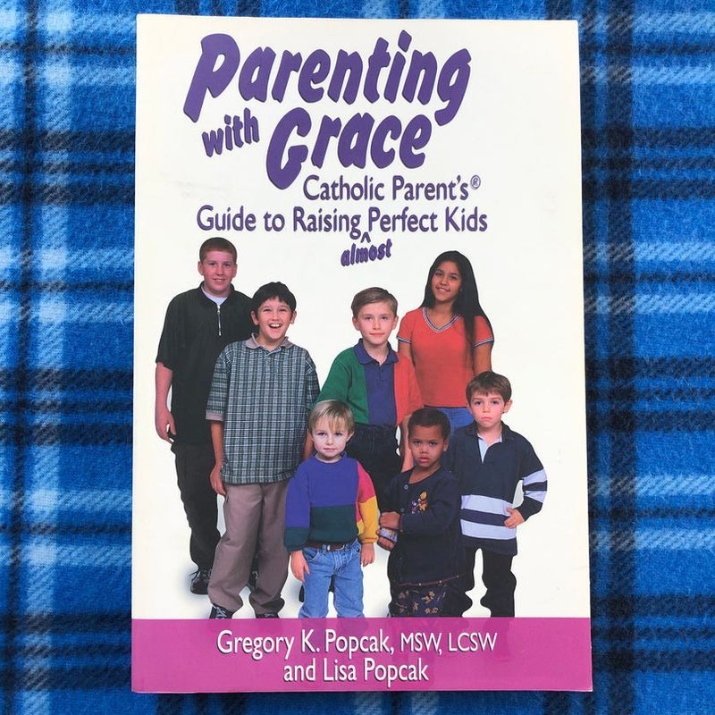 Parenting with Grace Catholic Parent Guide to Raising Almost Perfect Kids