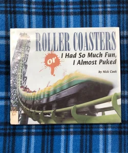 Roller Coasters, Or, I Had So Much Fun, I Almost Puked