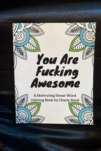 You Are Fucking Awesome: a Motivating Swear Word Coloring Book for Adults