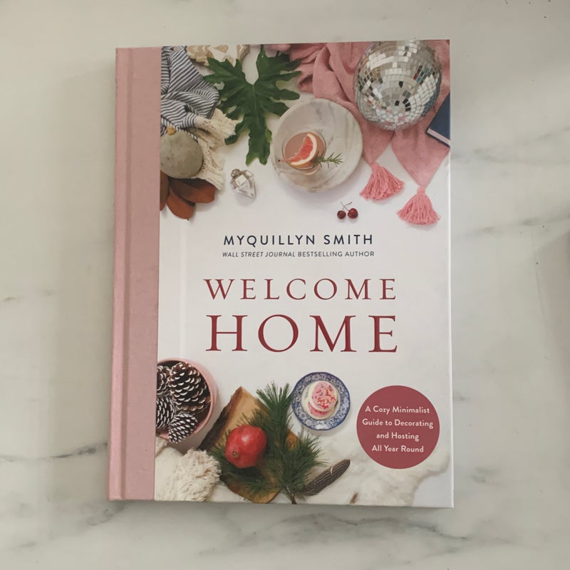 Welcome Home: a Cozy Minimalist Guide to Decorating and Hosting All YearRound