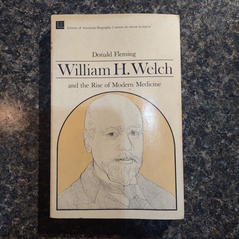 William H. Welch and the Rise of Modern Medicine 