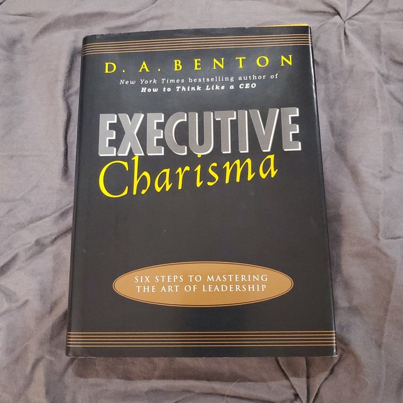 Executive Charisma: Six Steps to Mastering the Art of Leadership