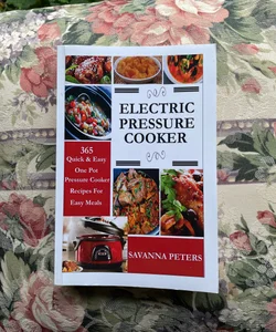 Electric Pressure Cooker: 365 Quick and Easy, One Pot, Pressure Cooker Recipes for Easy Meals