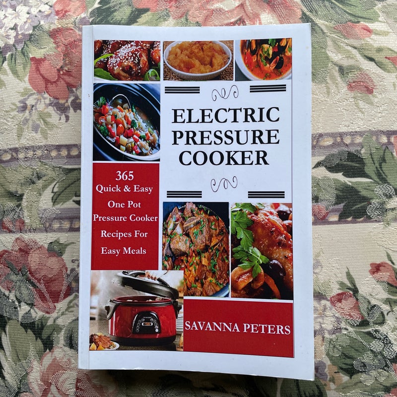 Electric Pressure Cooker: 365 Quick and Easy, One Pot, Pressure Cooker Recipes for Easy Meals