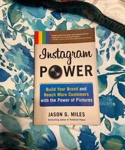 Instagram Power: Build Your Brand and Reach More Customers with the Power of Pictures
