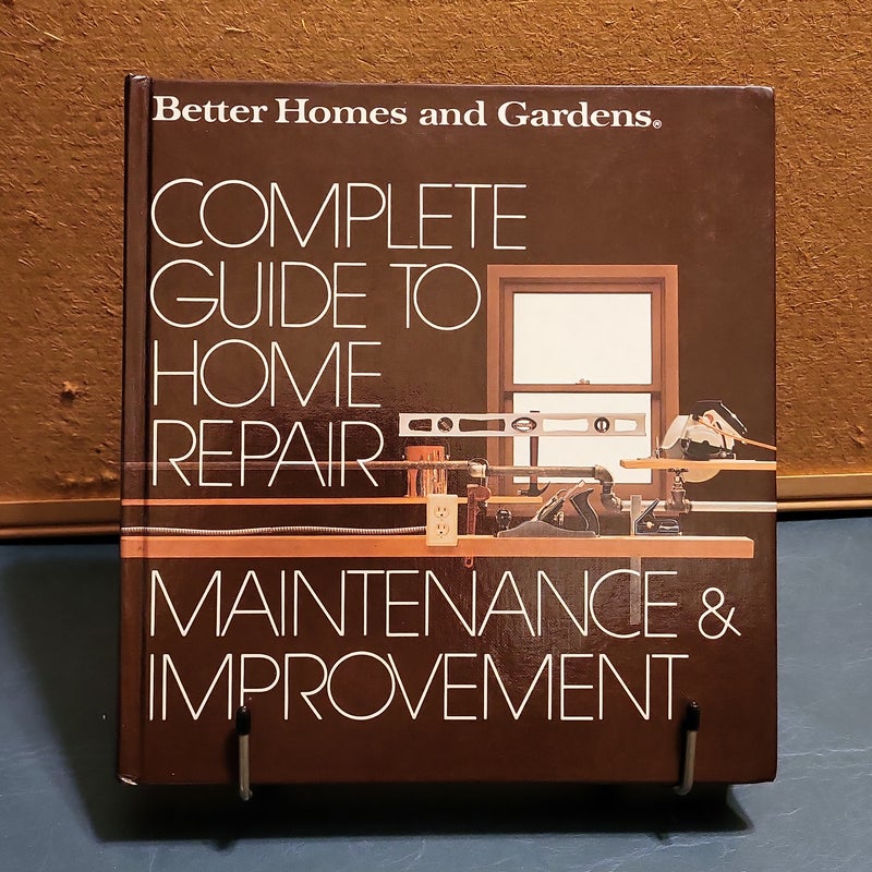 Better Homes and Gardens Complete Guide to Home Repair, Maintenance and Improvement