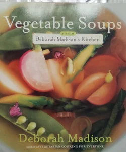 Vegetable Soups from Deborah Madison's Kitchen