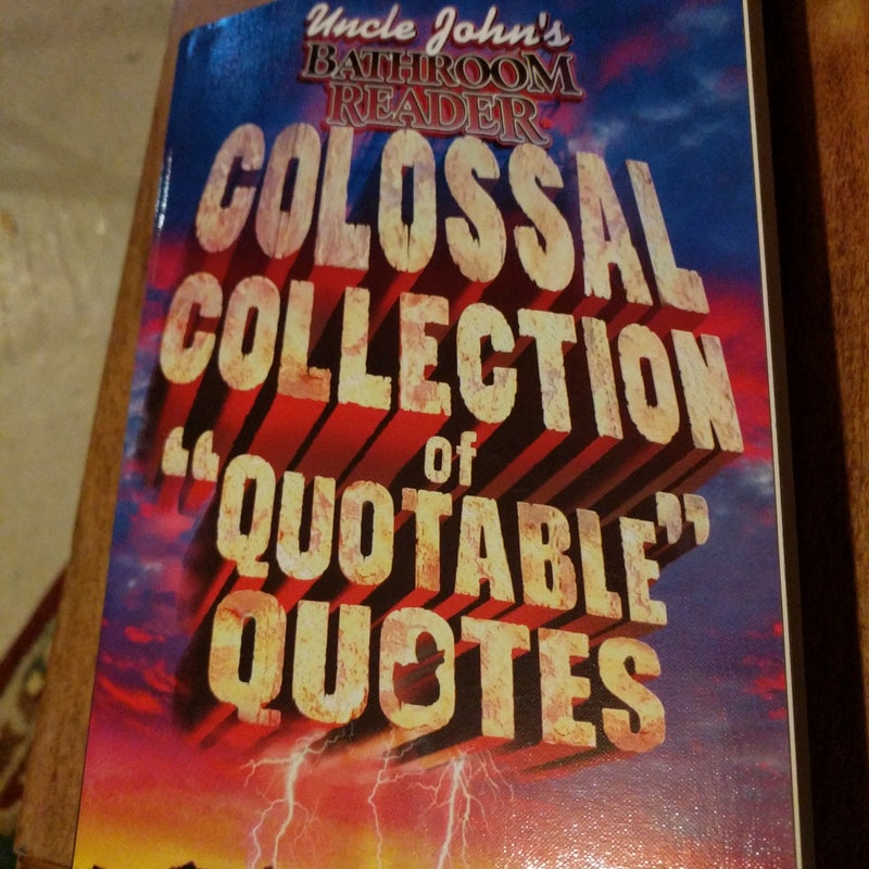 Uncle John's colossal collection of quotable quotes