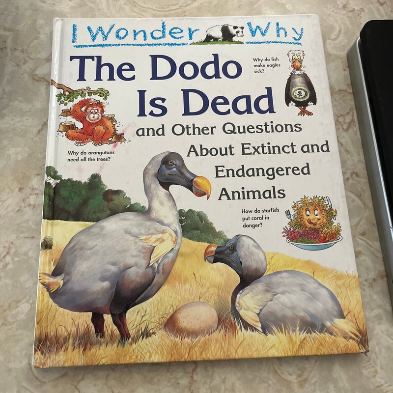I Wonder Why the Dodo is Dead and Other Questions About Extinct and Endangered Animals 