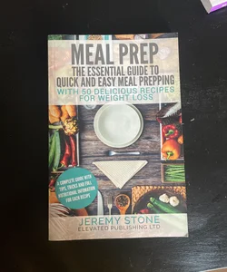 Meal Prep: the Essential Guide to Quick and Easy Meal Prepping for Weight Loss