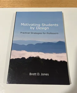 Motivating Students by Design: Practical Strategies for Professors
