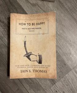 How to Be Happy: Not a Self-Help Book. Seriously