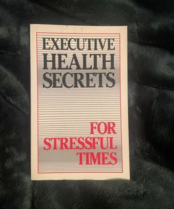 Executive Health Secrets For Stressful Times