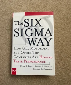 The Six Sigma Way: How GE, Motorola, and Other Top Companies Are Honing Their Performance
