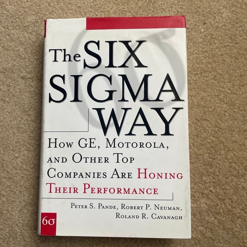 The Six Sigma Way: How GE, Motorola, and Other Top Companies Are Honing Their Performance