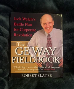 The GE Way Fieldbook: Jack Welch's Battle Plan for Corporate Revolution