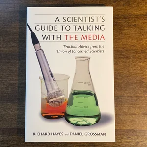 A Scientist's Guide to Talking with the Media