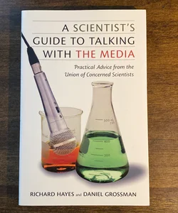 A Scientist's Guide to Talking with the Media