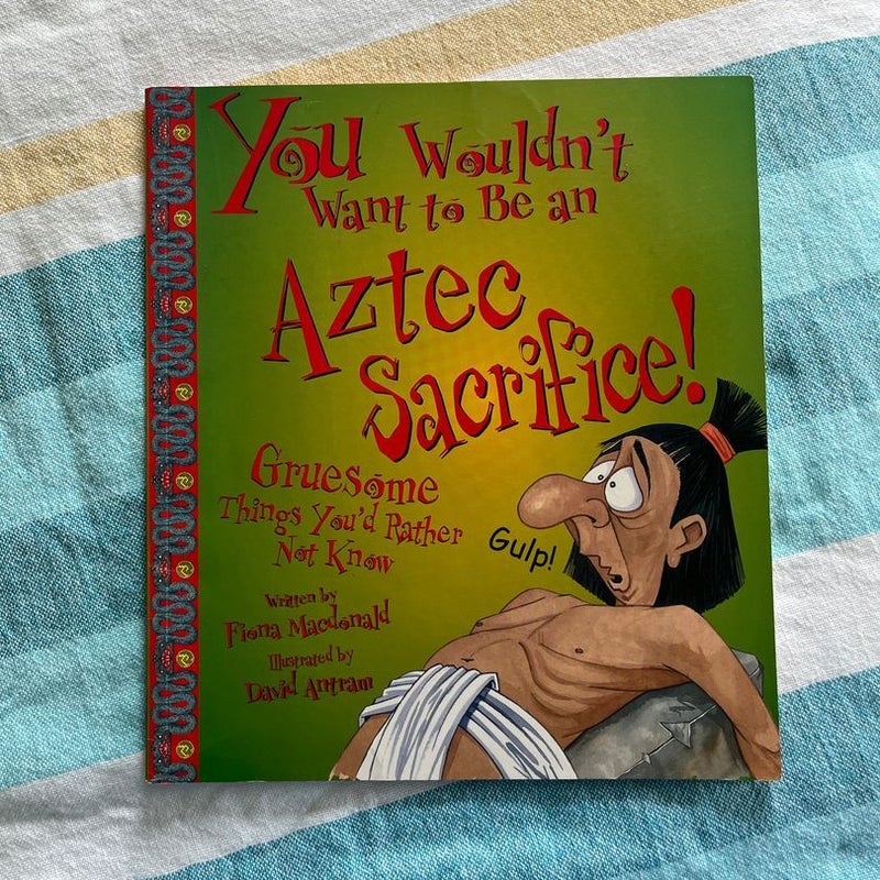 You Wouldn't Want to Be an Aztec Sacrifice!