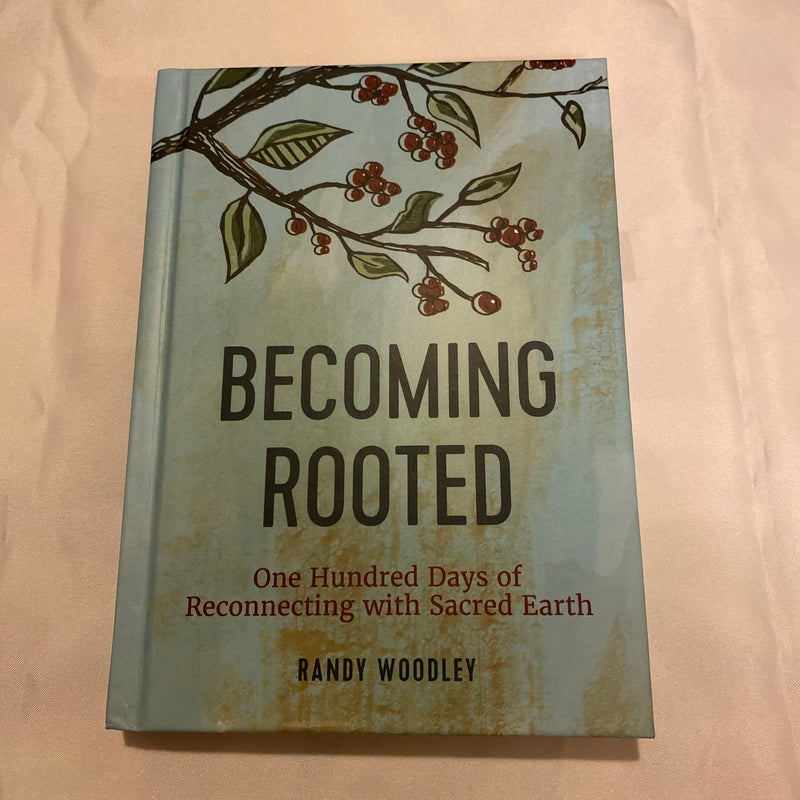 Becoming Rooted: One Hundred Days of Reconnecting with Sacred Earth