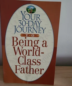 Your Thirty-Day Journey to Being a World-Class Father