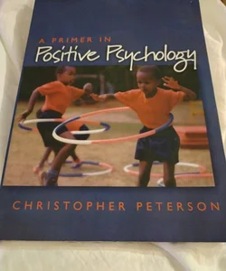 A Primer in Positive Psychology