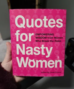 Quotes for Nasty Women: Empowering Wisdom from Women Who Break the Rules 