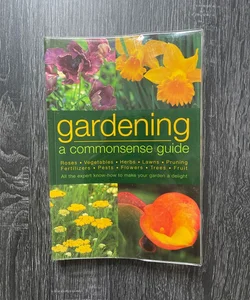 Gardening A Commonsense Guide